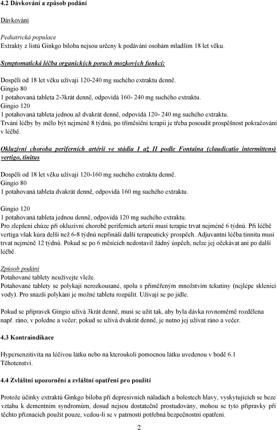 1 potahovaná tableta jednou až dvakrát denně, odpovídá 120-240 mg suchého extraktu. Trvání léčby by mělo být nejméně 8 týdnů, po tříměsíční terapii je třeba posoudit prospěšnost pokračování v léčbě.