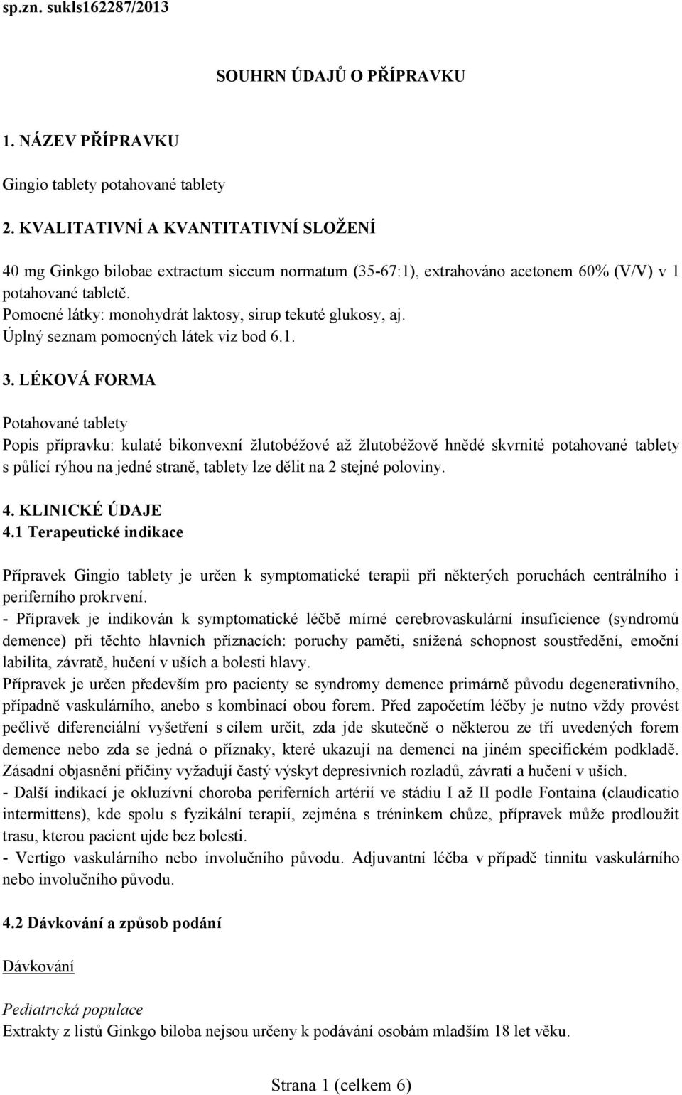 Pomocné látky: monohydrát laktosy, sirup tekuté glukosy, aj. Úplný seznam pomocných látek viz bod 6.1. 3.