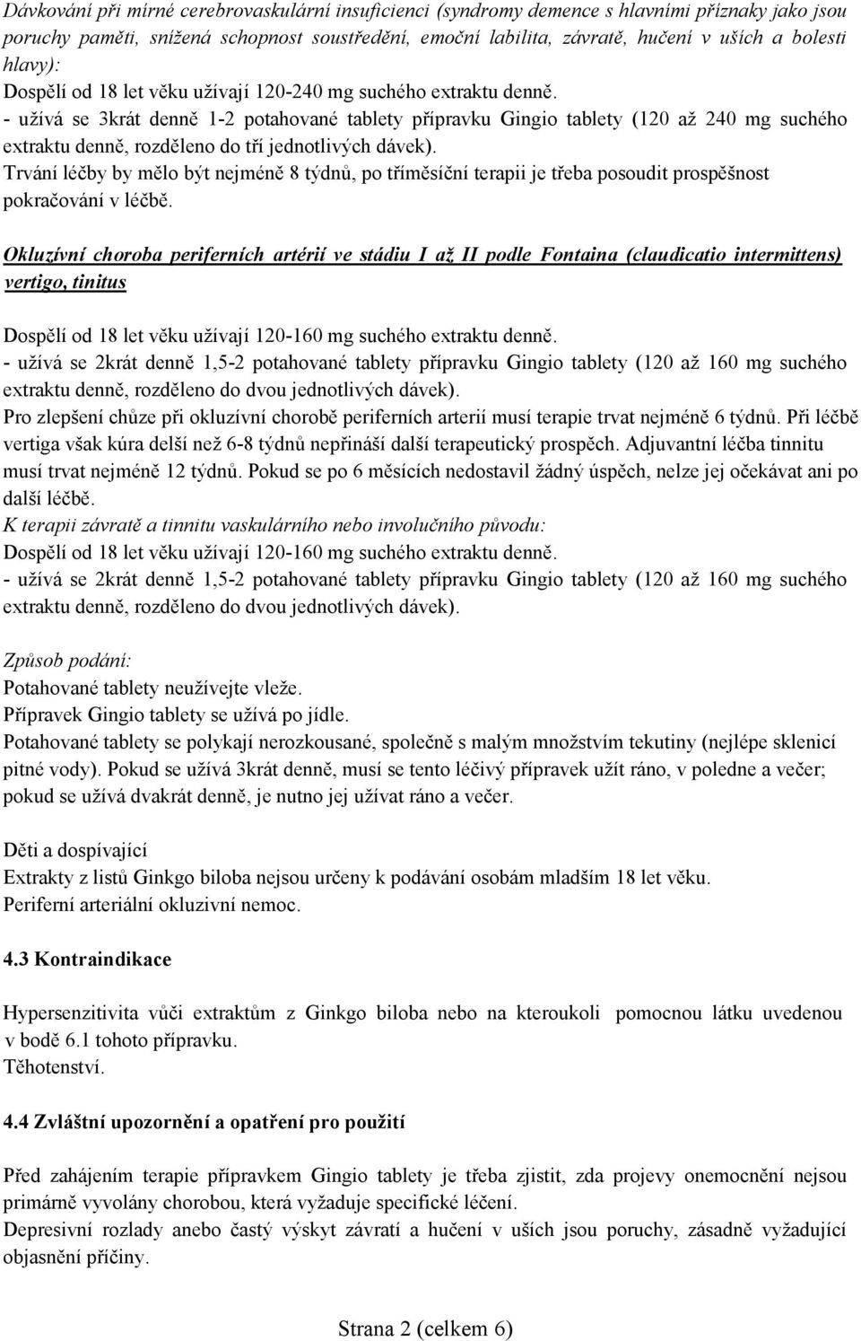 - užívá se 3krát denně 1-2 potahované tablety přípravku Gingio tablety (120 až 240 mg suchého extraktu denně, rozděleno do tří jednotlivých dávek).