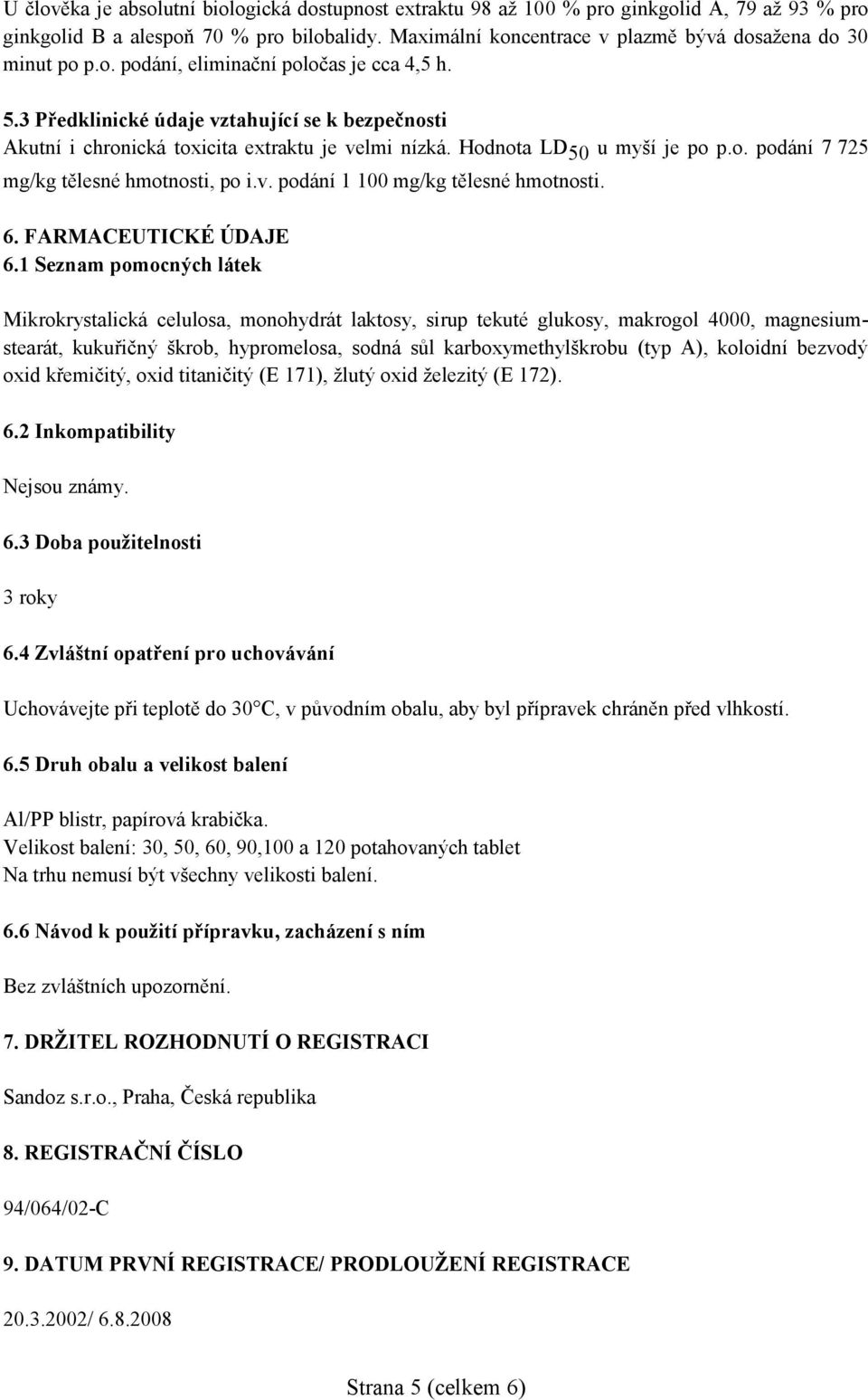 3 Předklinické údaje vztahující se k bezpečnosti Akutní i chronická toxicita extraktu je velmi nízká. Hodnota LD 50 u myší je po p.o. podání 7 725 mg/kg tělesné hmotnosti, po i.v. podání 1 100 mg/kg tělesné hmotnosti.