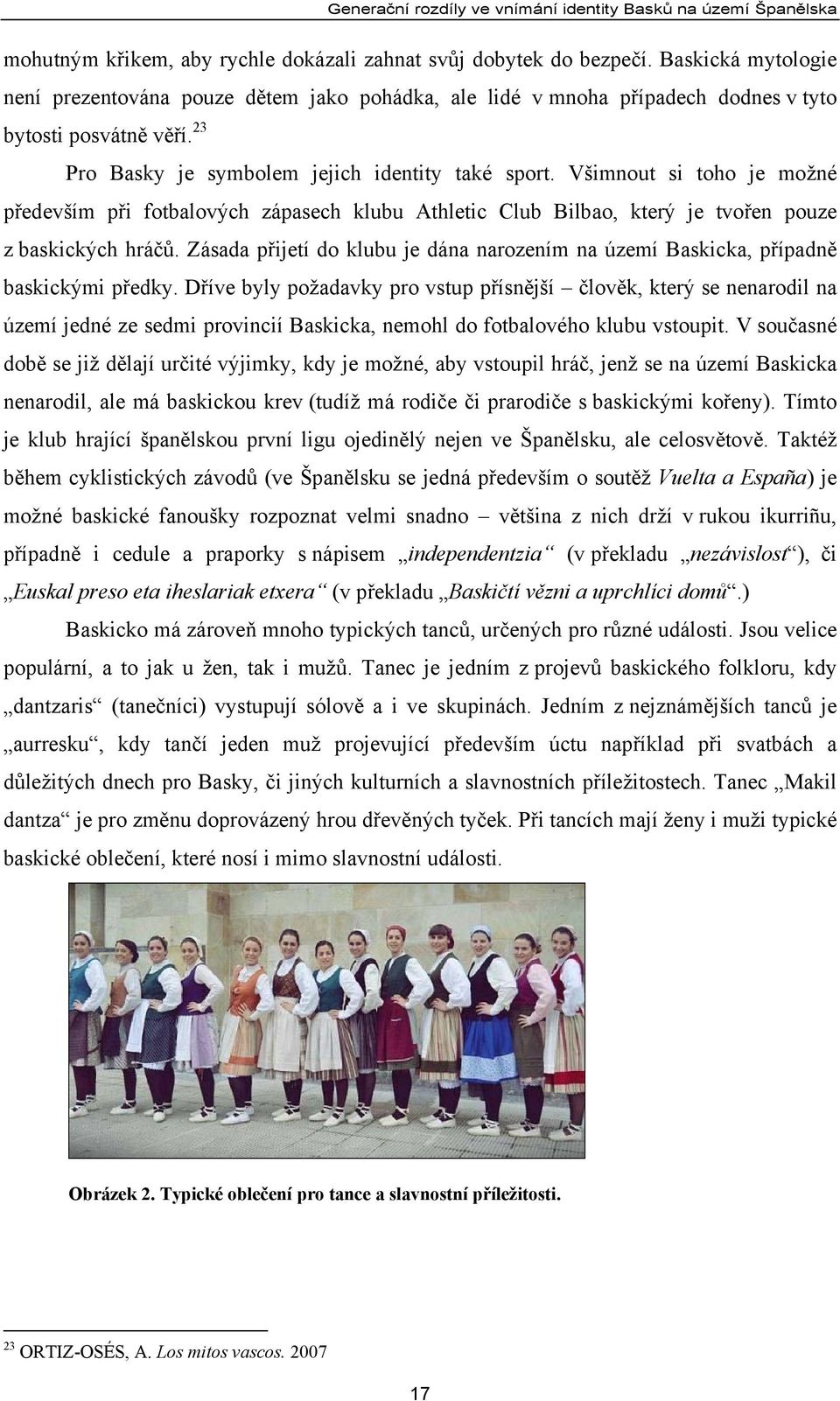 Všimnout si toho je možné především při fotbalových zápasech klubu Athletic Club Bilbao, který je tvořen pouze z baskických hráčů.