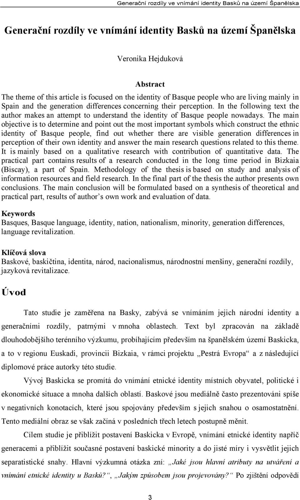 In the following text the author makes an attempt to understand the identity of Basque people nowadays.