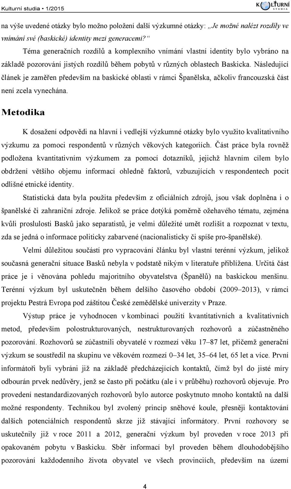 Následující článek je zaměřen především na baskické oblasti v rámci Španělska, ačkoliv francouzská část není zcela vynechána.