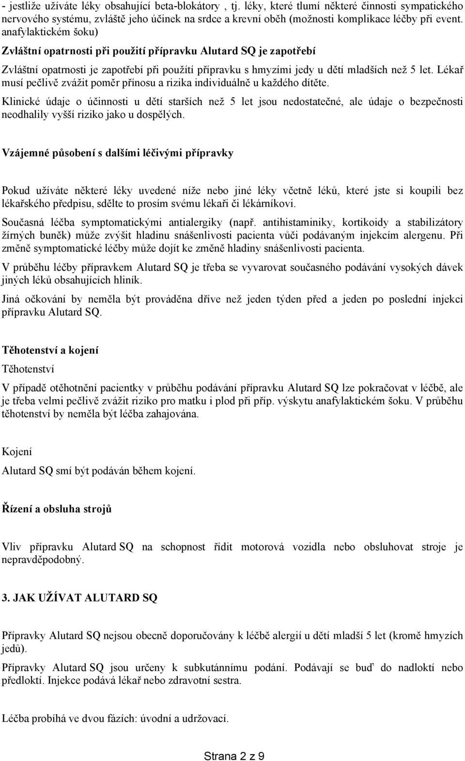 anafylaktickém šoku) Zvláštní opatrnosti při použití přípravku Alutard SQ je zapotřebí Zvláštní opatrnosti je zapotřebí při použítí přípravku s hmyzími jedy u dětí mladších než 5 let.
