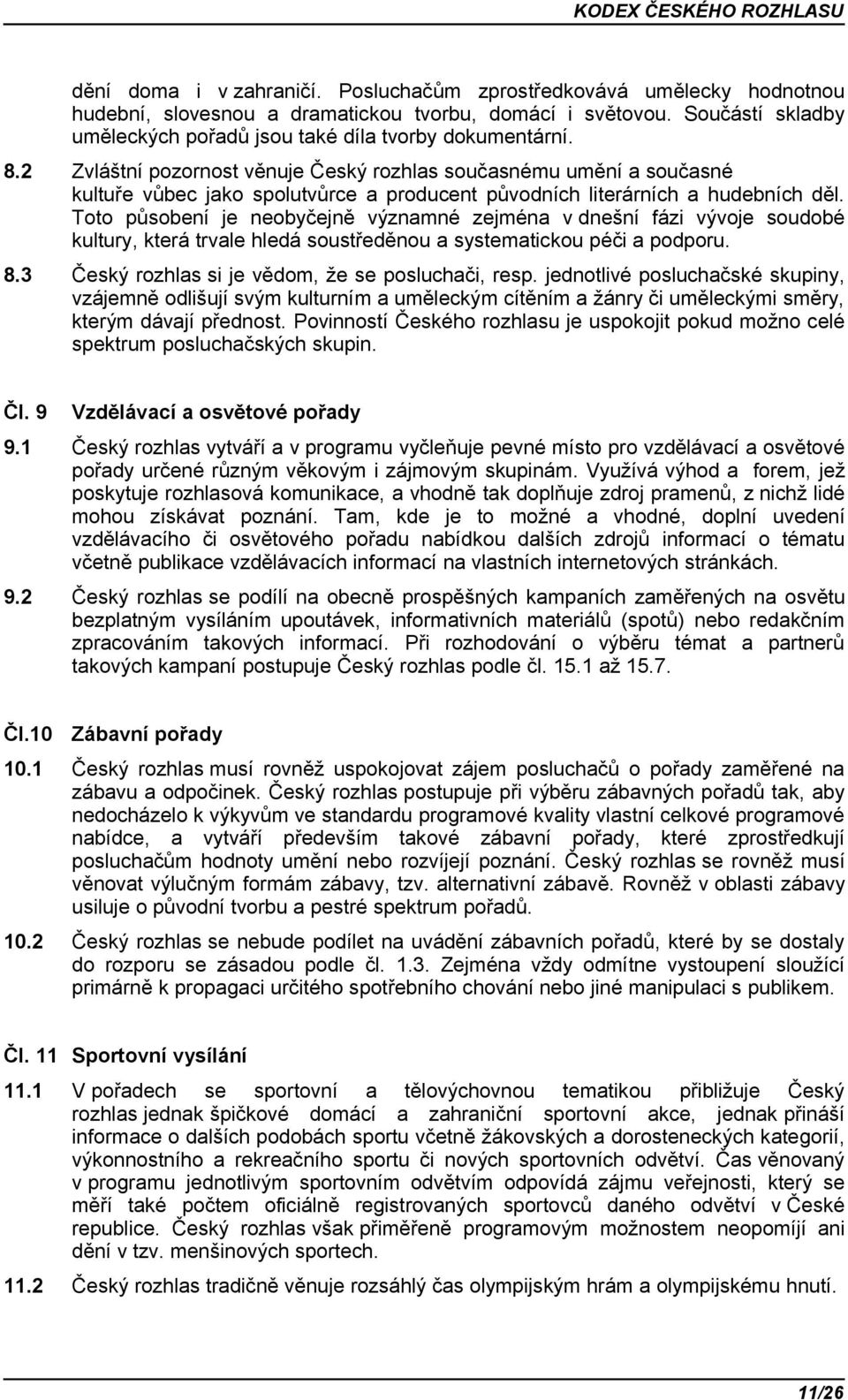 2 Zvláštní pozornost věnuje Český rozhlas současnému umění a současné kultuře vůbec jako spolutvůrce a producent původních literárních a hudebních děl.