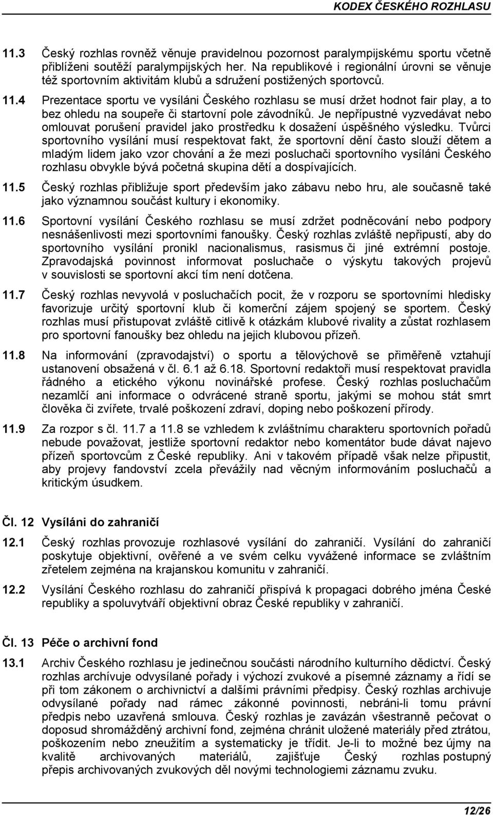 4 Prezentace sportu ve vysíláni Českého rozhlasu se musí držet hodnot fair play, a to bez ohledu na soupeře či startovní pole závodníků.
