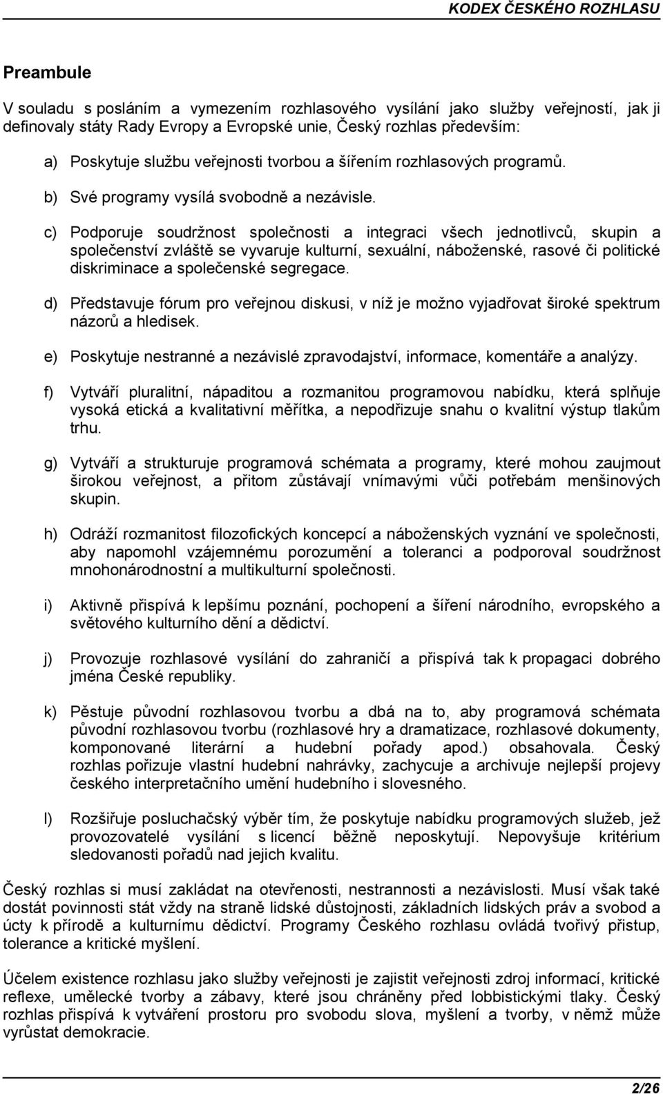 c) Podporuje soudržnost společnosti a integraci všech jednotlivců, skupin a společenství zvláště se vyvaruje kulturní, sexuální, náboženské, rasové či politické diskriminace a společenské segregace.