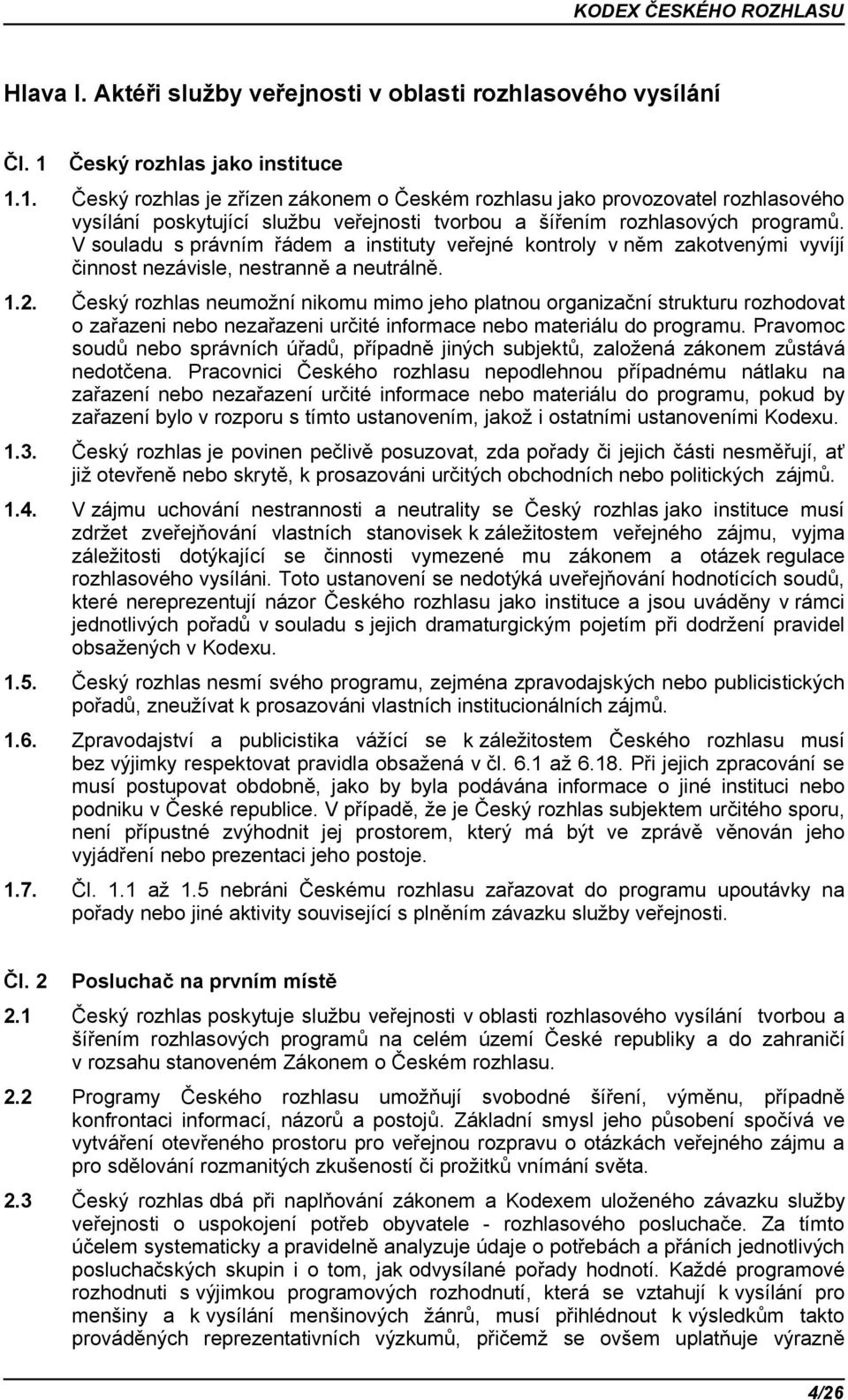 V souladu s právním řádem a instituty veřejné kontroly v něm zakotvenými vyvíjí činnost nezávisle, nestranně a neutrálně. 1.2.