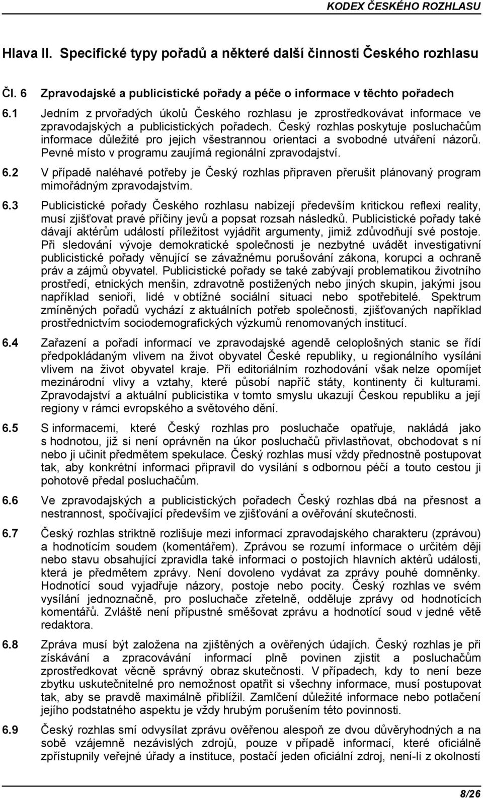 Český rozhlas poskytuje posluchačům informace důležité pro jejich všestrannou orientaci a svobodné utváření názorů. Pevné místo v programu zaujímá regionální zpravodajství. 6.