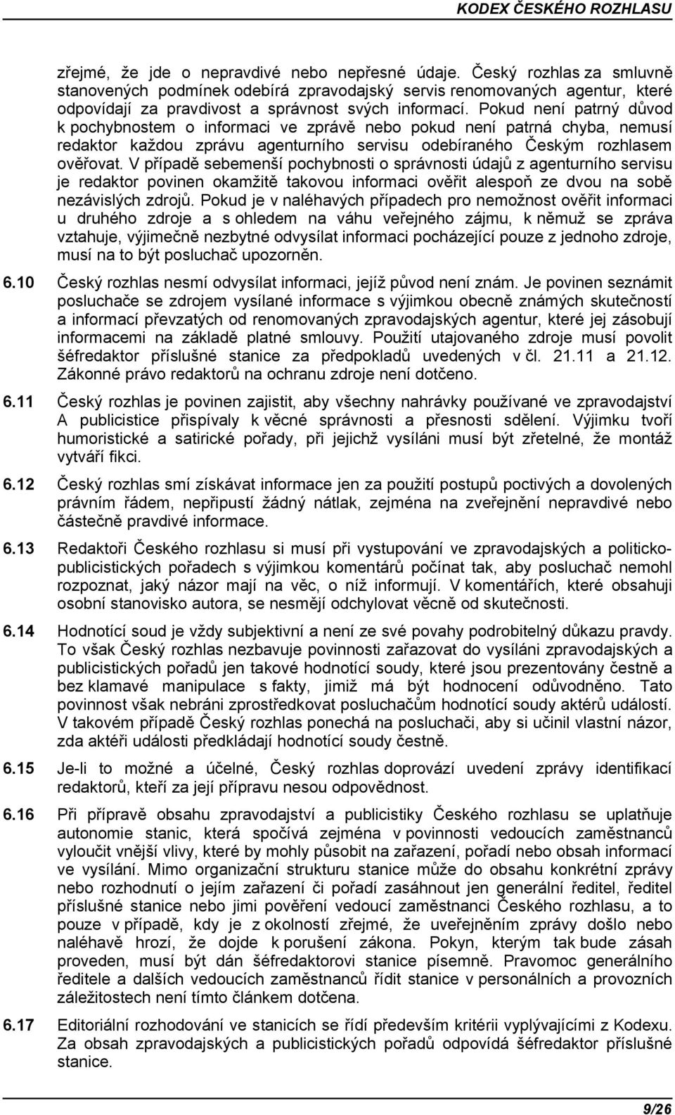 Pokud není patrný důvod k pochybnostem o informaci ve zprávě nebo pokud není patrná chyba, nemusí redaktor každou zprávu agenturního servisu odebíraného Českým rozhlasem ověřovat.
