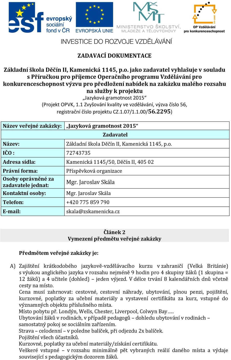 jako zadavatel vyhlašuje v souladu s Příručkou pro příjemce Operačního programu Vzdělávání pro konkurenceschopnost výzvu pro předložení nabídek na zakázku malého rozsahu na služby k projektu Jazyková