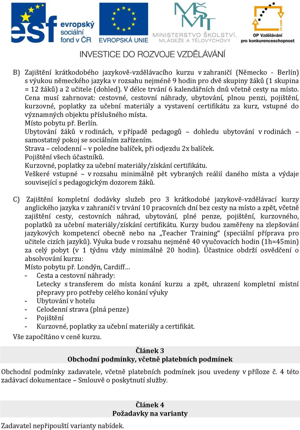 Cena musí zahrnovat: cestovné, cestovní náhrady, ubytování, plnou penzi, pojištění, kurzovné, poplatky za učební materiály a vystavení certifikátu za kurz, vstupné do významných objektu příslušného