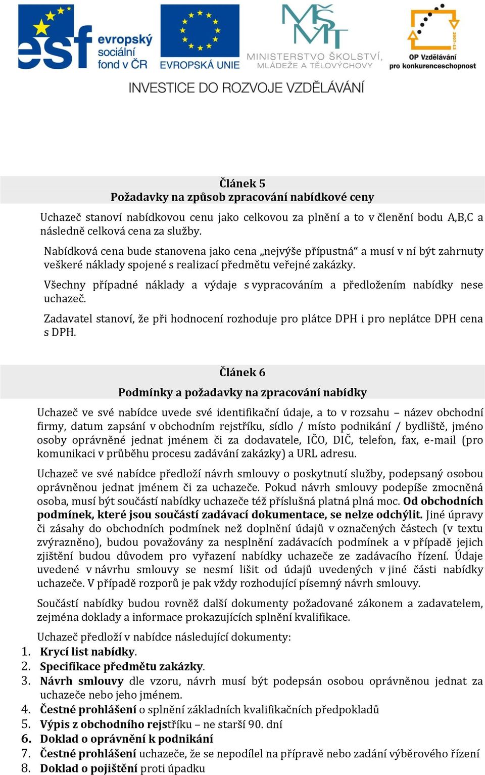 Všechny případné náklady a výdaje s vypracováním a předložením nabídky nese uchazeč. Zadavatel stanoví, že při hodnocení rozhoduje pro plátce DPH i pro neplátce DPH cena s DPH.