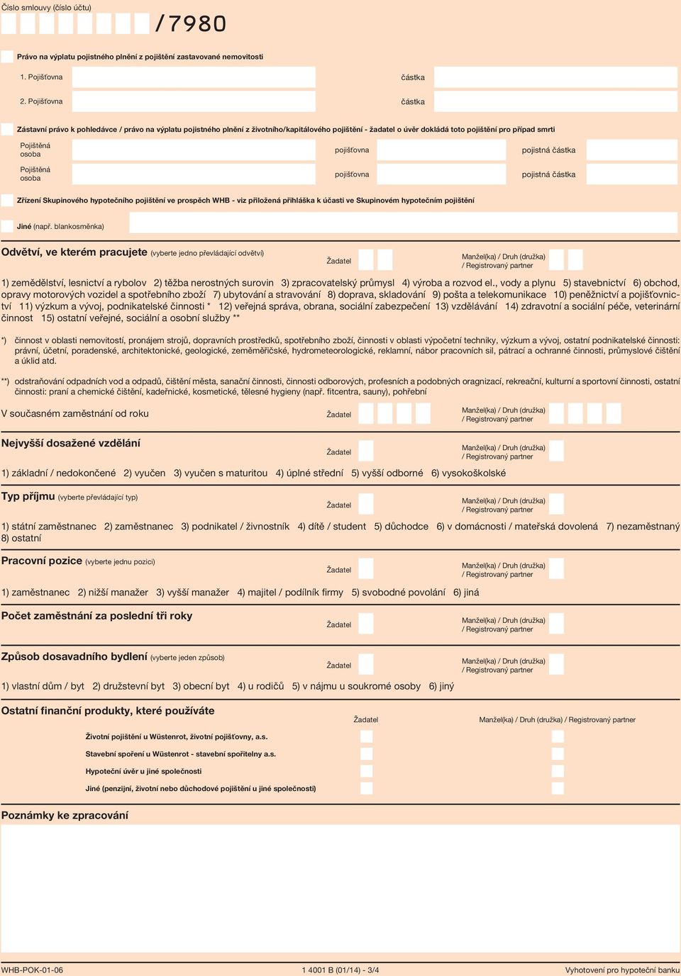 hypotečního pojištění ve prospěch WHB - viz přiložená přihláška k účasti ve Skupinovém hypotečním pojištění Jiné (např blankosměnka) Odvětví, ve kterém pracujete (vyberte jedno převládající odvětví)
