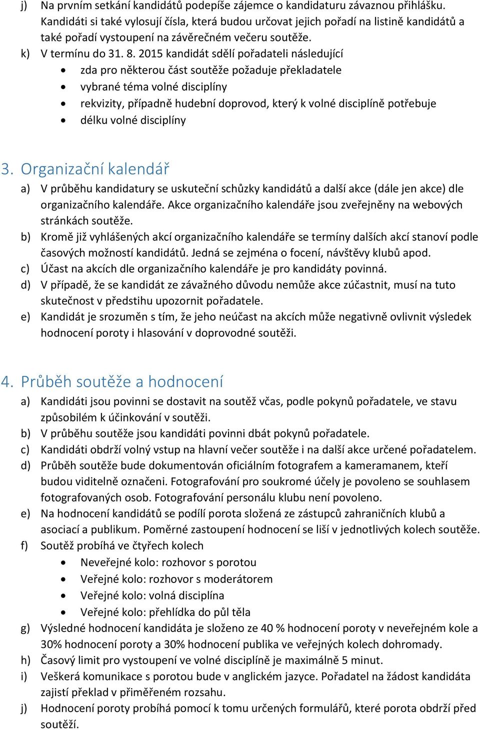 2015 kandidát sdělí pořadateli následující zda pro některou část soutěže požaduje překladatele vybrané téma volné disciplíny rekvizity, případně hudební doprovod, který k volné disciplíně potřebuje