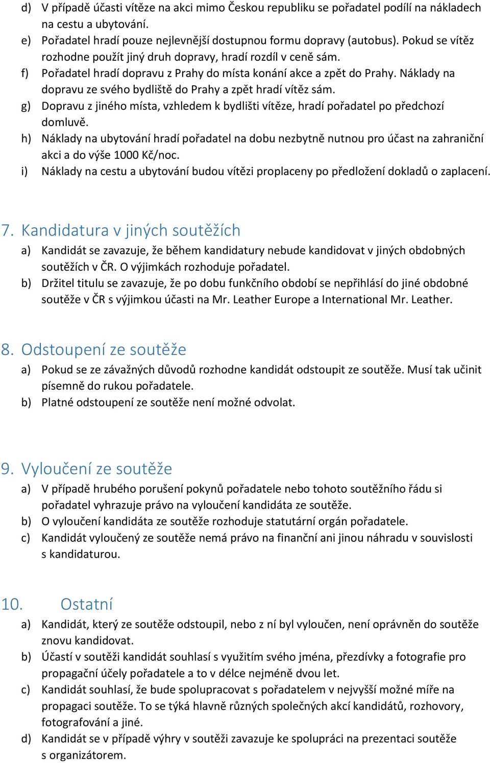 Náklady na dopravu ze svého bydliště do Prahy a zpět hradí vítěz sám. g) Dopravu z jiného místa, vzhledem k bydlišti vítěze, hradí pořadatel po předchozí domluvě.