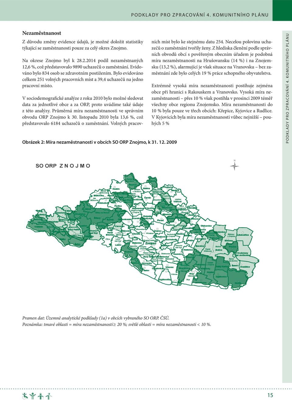 Bylo evidováno celkem 251 volných pracovních míst a 39,4 uchazečů na jedno pracovní místo. Obrázek 2: Míra nezaměstnanosti v obcích SO ORP Znojmo, k 31. 12.