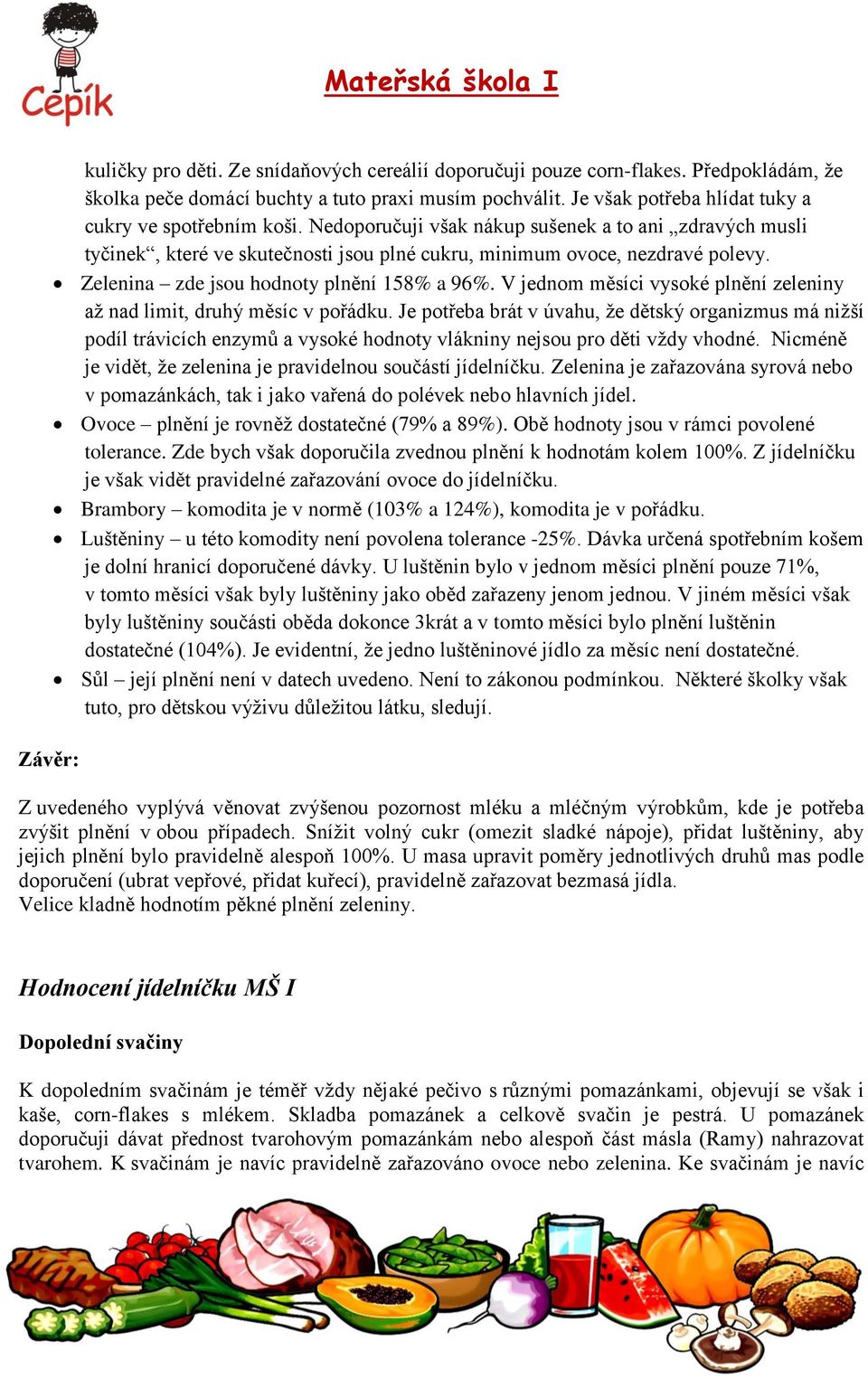 Zelenina zde jsou hodnoty plnění 158% a 96%. V jednom měsíci vysoké plnění zeleniny až nad limit, druhý měsíc v pořádku.