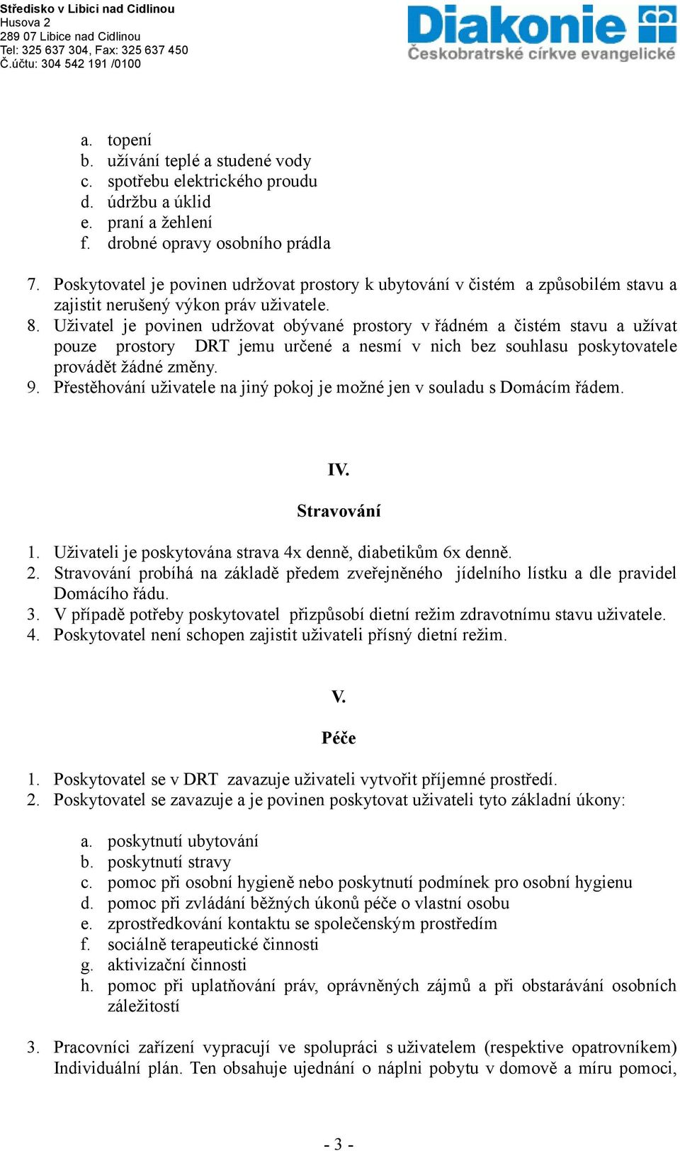 Uživatel je povinen udržovat obývané prostory v řádném a čistém stavu a užívat pouze prostory DRT jemu určené a nesmí v nich bez souhlasu poskytovatele provádět žádné změny. 9.