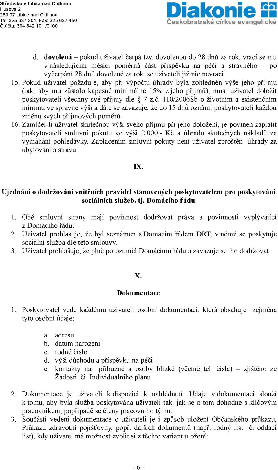 Pokud uživatel požaduje, aby při výpočtu úhrady byla zohledněn výše jeho příjmu (tak, aby mu zůstalo kapesné minimálně 15% z jeho příjmů), musí uživatel doložit poskytovateli všechny své příjmy dle 7