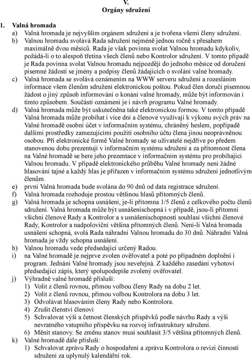 Rada je však povinna svolat Valnou hromadu kdykoliv, požádá-li o to alespoň třetina všech členů nebo Kontrolor sdružení.