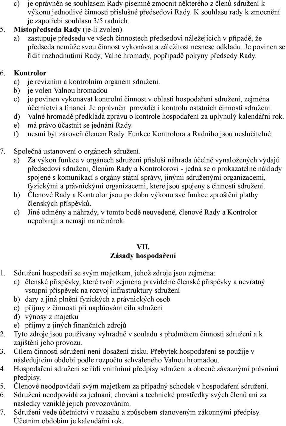 Je povinen se řídit rozhodnutími Rady, Valné hromady, popřípadě pokyny předsedy Rady. 6. Kontrolor a) je revizním a kontrolním orgánem sdružení.