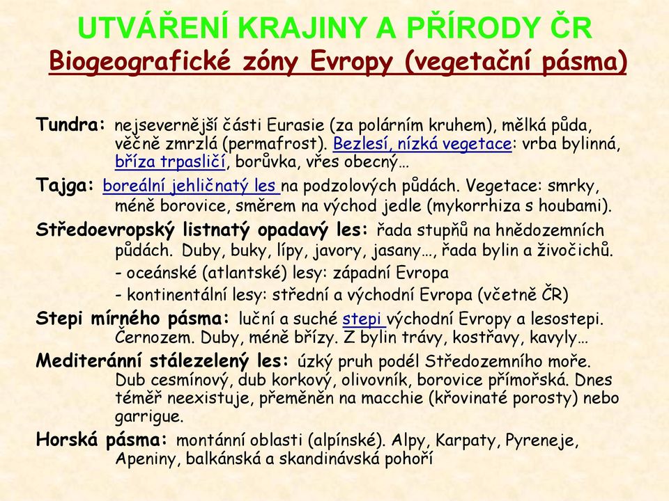 Vegetace: smrky, méně borovice, směrem na východ jedle (mykorrhiza s houbami). Středoevropský listnatý opadavý les: řada stupňů na hnědozemních půdách.