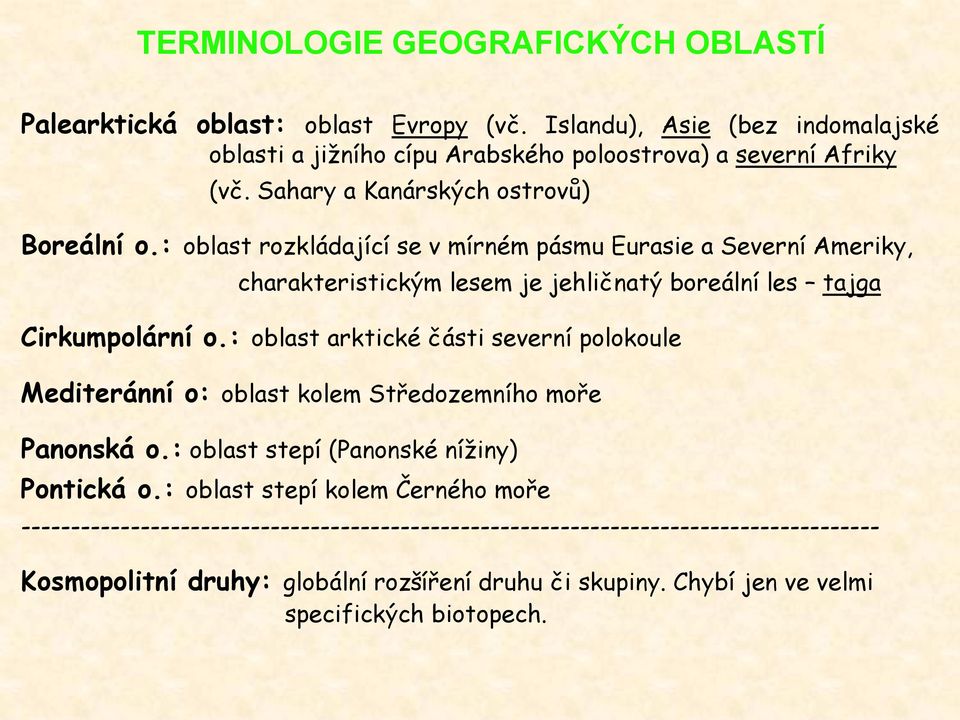 : oblast arktické části severní polokoule Mediteránní o: oblast kolem Středozemního moře Panonská o.: oblast stepí (Panonské nížiny) Pontická o.