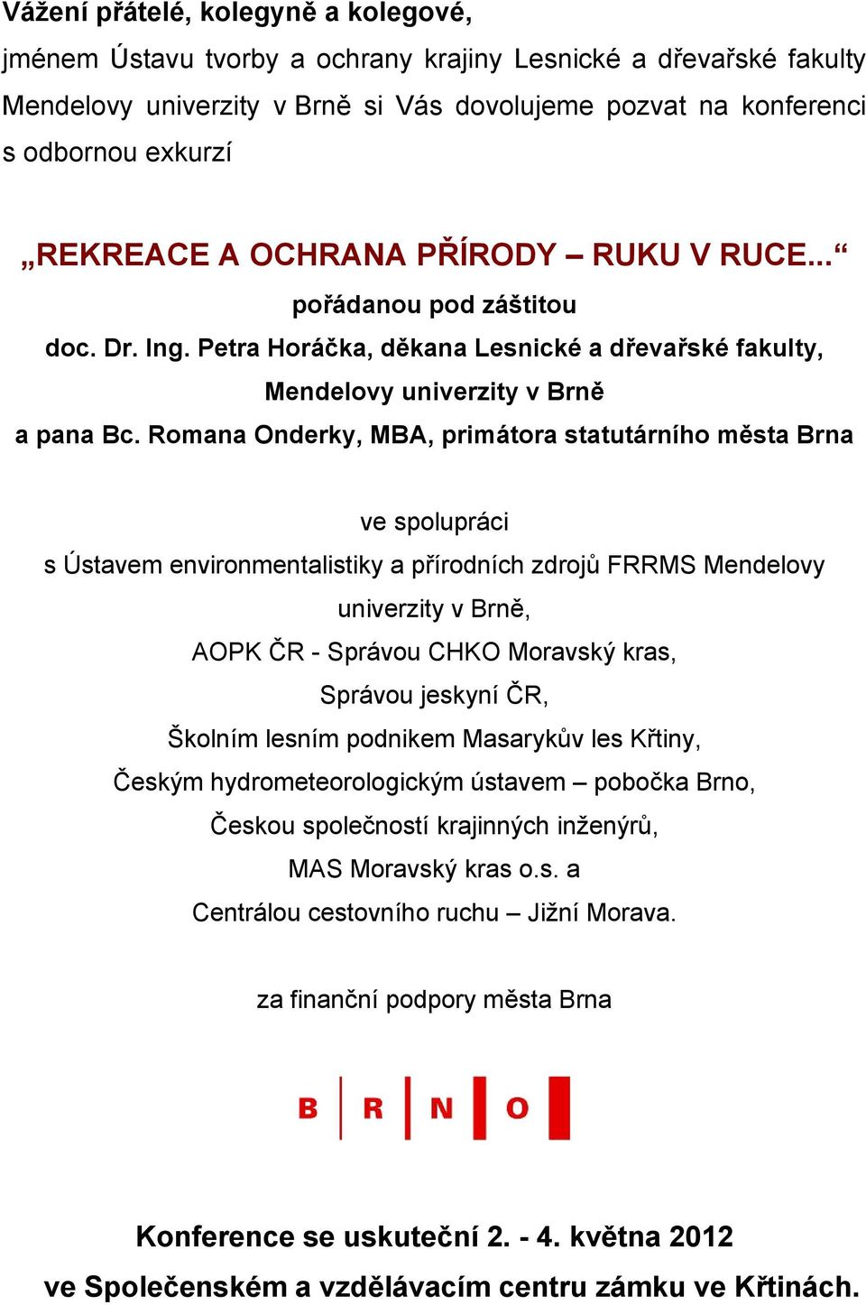 Romana Onderky, MBA, primátora statutárního města Brna ve spolupráci s Ústavem environmentalistiky a přírodních zdrojů FRRMS Mendelovy univerzity v Brně, AOPK ČR - Správou CHKO Moravský kras, Správou