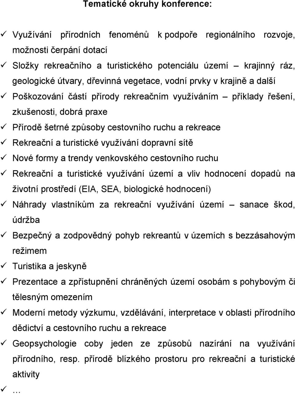 a turistické využívání dopravní sítě Nové formy a trendy venkovského cestovního ruchu Rekreační a turistické využívání území a vliv hodnocení dopadů na životní prostředí (EIA, SEA, biologické