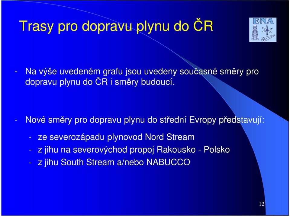 - Nové směry pro dopravu plynu do střední Evropy představují: - ze
