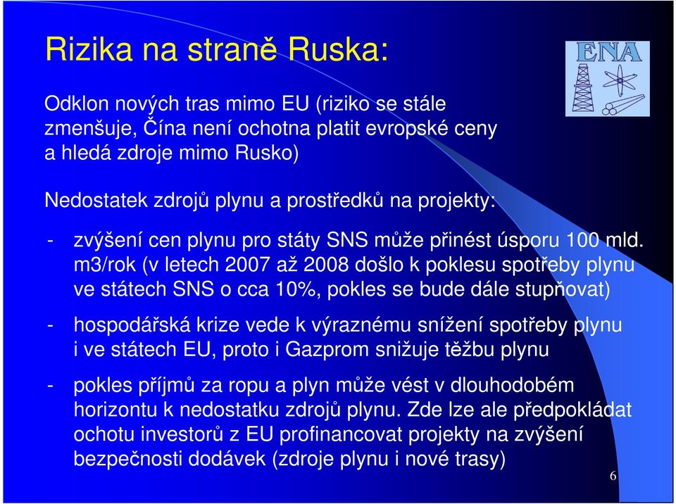 m3/rok (v letech 2007 až 2008 došlo k poklesu spotřeby plynu ve státech SNS o cca 10%, pokles se bude dále stupňovat) - hospodářská krize vede k výraznému snížení spotřeby plynu