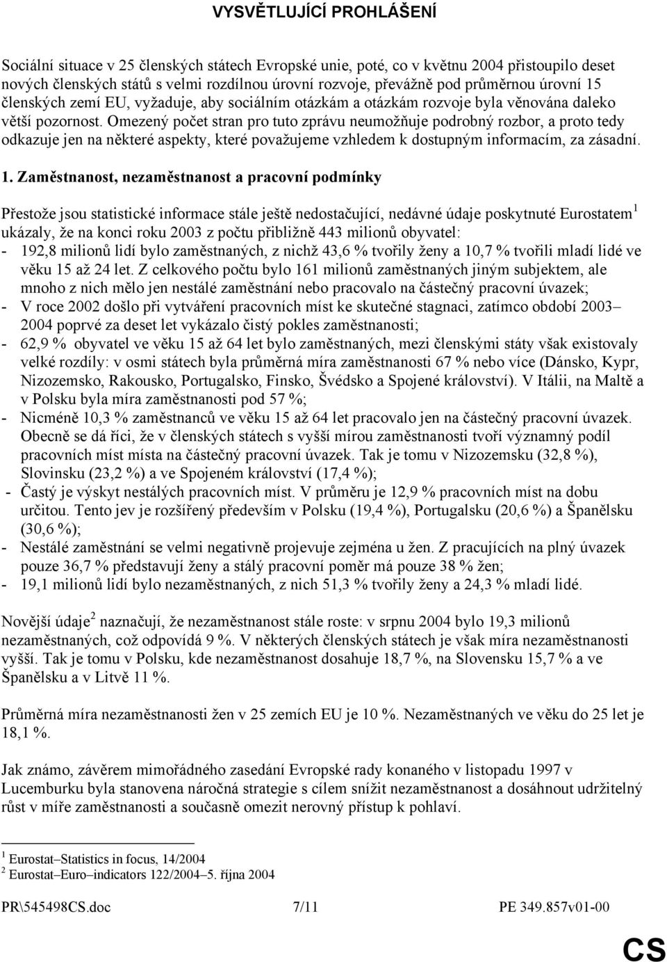 Omezený počet stran pro tuto zprávu neumožňuje podrobný rozbor, a proto tedy odkazuje jen na některé aspekty, které považujeme vzhledem k dostupným informacím, za zásadní. 1.