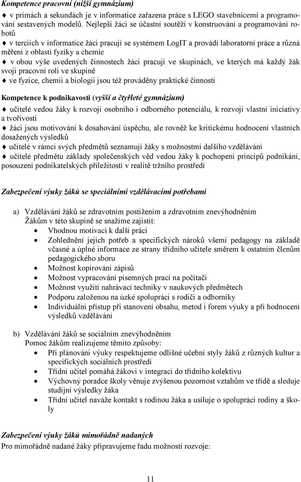 obou výše uvedených činnostech žáci pracují ve skupinách, ve kterých má každý žák svoji pracovní roli ve skupině ve fyzice, chemii a biologii jsou též prováděny praktické činnosti Kompetence k