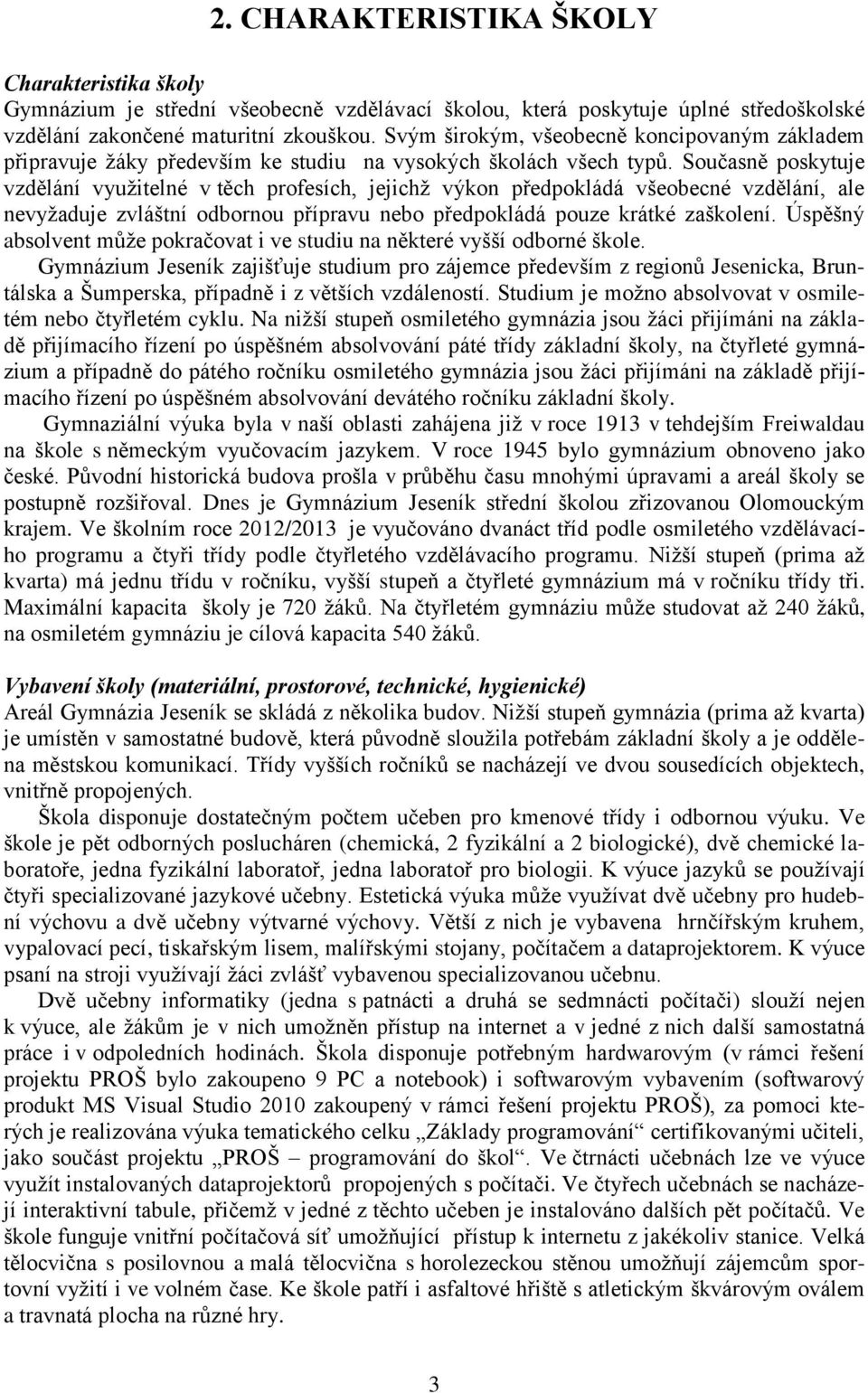 Současně poskytuje vzdělání využitelné v těch profesích, jejichž výkon předpokládá všeobecné vzdělání, ale nevyžaduje zvláštní odbornou přípravu nebo předpokládá pouze krátké zaškolení.