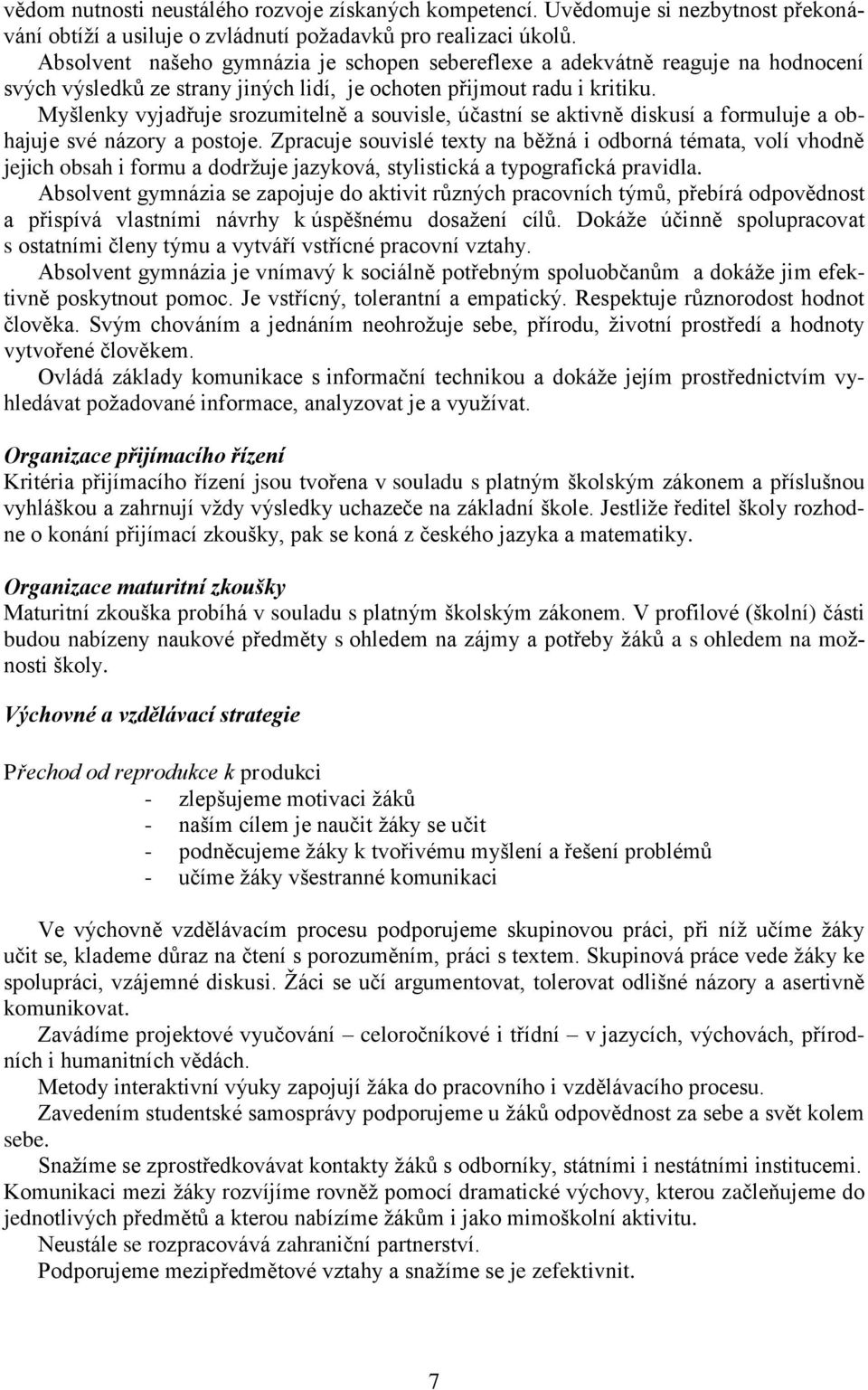 Myšlenky vyjadřuje srozumitelně a souvisle, účastní se aktivně diskusí a formuluje a obhajuje své názory a postoje.