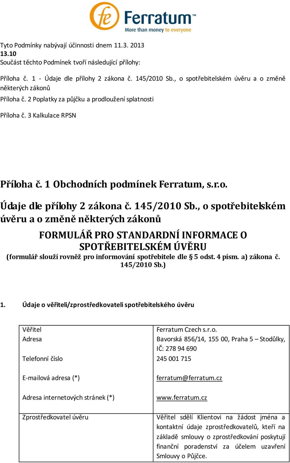 145/2010 Sb., o spotřebitelském úvěru a o změně některých zákonů FORMULÁŘ PRO STANDARDNÍ INFORMACE O SPOTŘEBITELSKÉM ÚVĚRU (formulář slouží rovněž pro informování spotřebitele dle 5 odst. 4 písm.