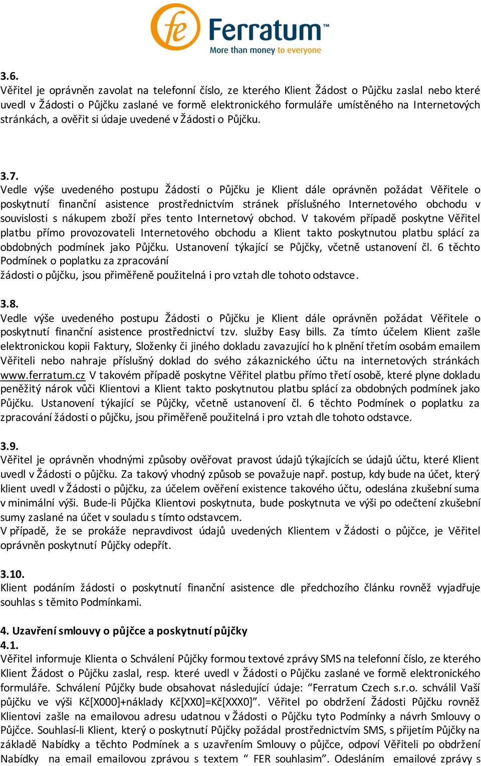 Vedle výše uvedeného postupu Žádosti o Půjčku je Klient dále oprávněn požádat Věřitele o poskytnutí finanční asistence prostřednictvím stránek příslušného Internetového obchodu v souvislosti s