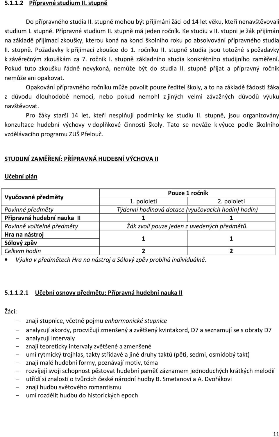 stupně studia jsou totožné s požadavky k závěrečným zkouškám za 7. ročník I. stupně základního studia konkrétního studijního zaměření. Pokud tuto zkoušku řádně nevykoná, nemůže být do studia II.