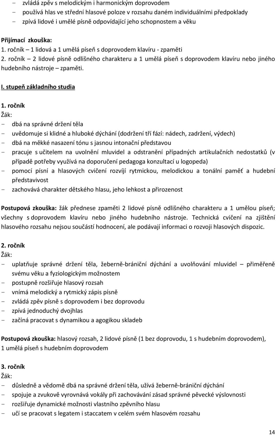 ročník 2 lidové písně odlišného charakteru a 1 umělá píseň s doprovodem klavíru nebo jiného hudebního nástroje zpaměti. I. stupeň základního studia 1.