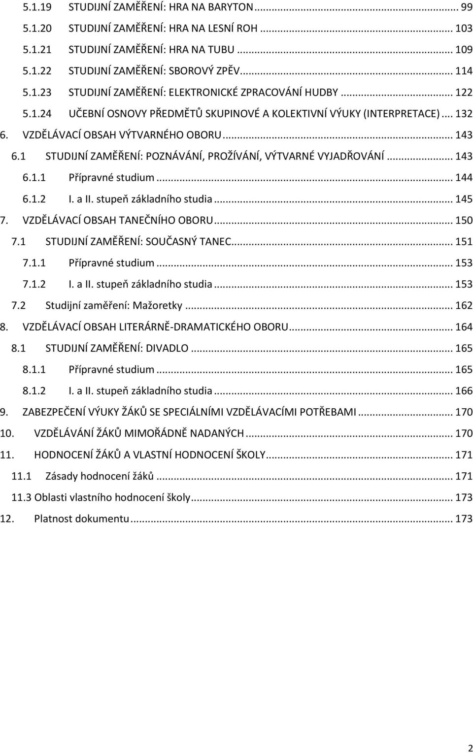 .. 143 6.1.1 Přípravné studium... 144 6.1.2 I. a II. stupeň základního studia... 145 7. VZDĚLÁVACÍ OBSAH TANEČNÍHO OBORU... 150 7.1 STUDIJNÍ ZAMĚŘENÍ: SOUČASNÝ TANEC... 151 7.1.1 Přípravné studium... 153 7.