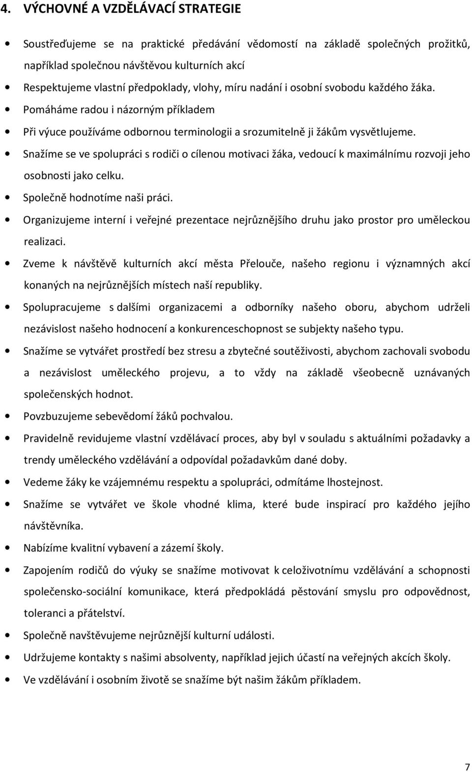 Snažíme se ve spolupráci s rodiči o cílenou motivaci žáka, vedoucí k maximálnímu rozvoji jeho osobnosti jako celku. Společně hodnotíme naši práci.