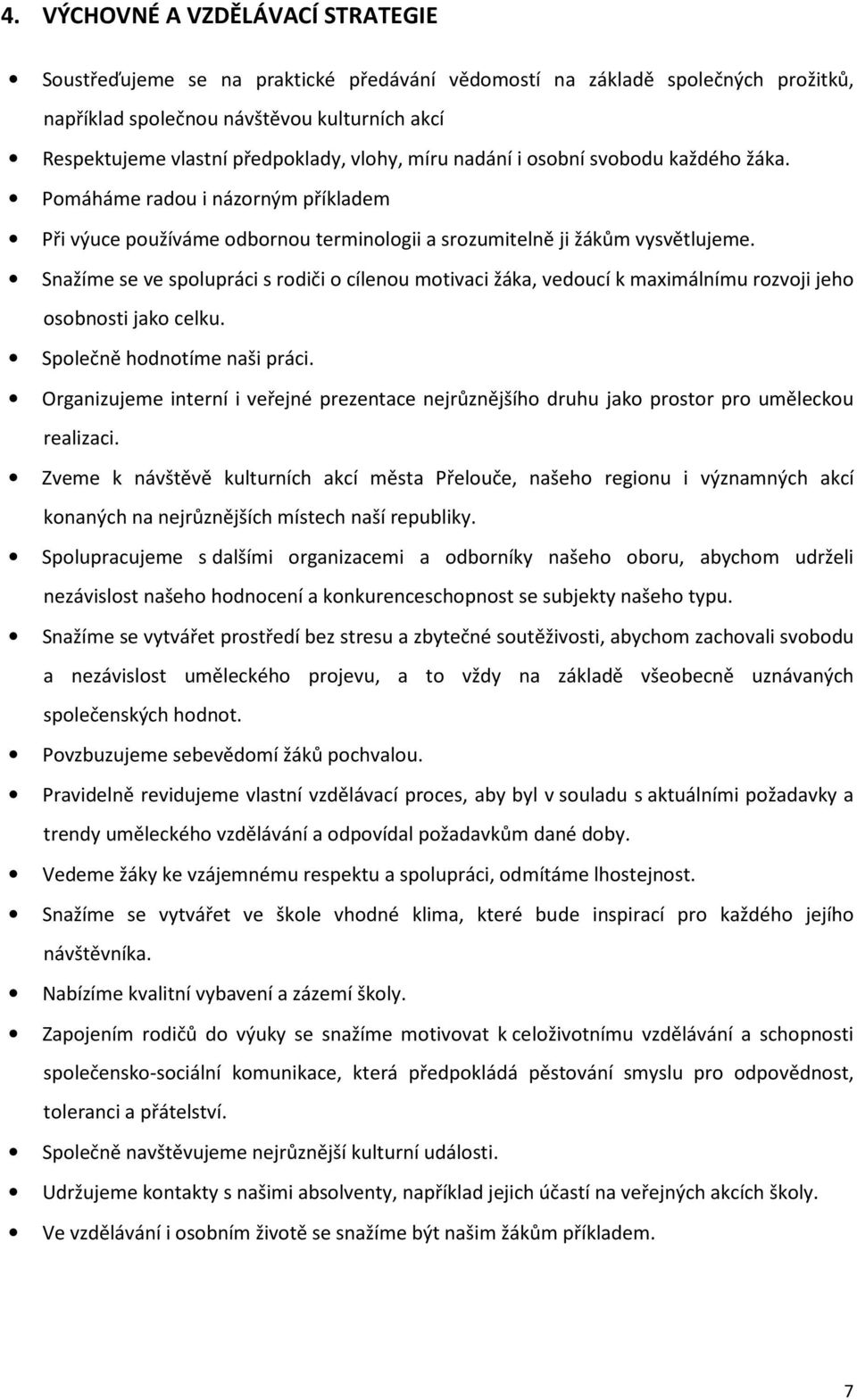 Snažíme se ve spolupráci s rodiči o cílenou motivaci žáka, vedoucí k maximálnímu rozvoji jeho osobnosti jako celku. Společně hodnotíme naši práci.