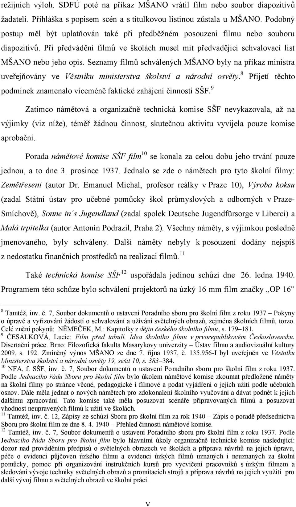 Seznamy filmů schválených MŠANO byly na příkaz ministra uveřejňovány ve Věstníku ministerstva školství a národní osvěty. 8 Přijetí těchto podmínek znamenalo víceméně faktické zahájení činnosti SŠF.