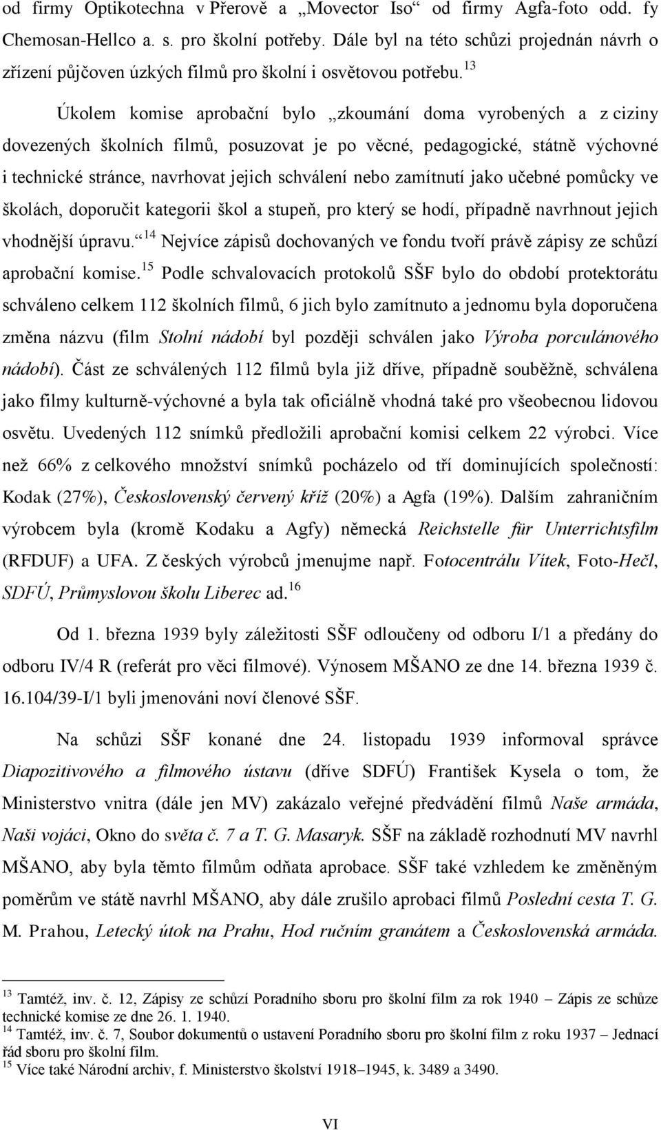 13 Úkolem komise aprobační bylo zkoumání doma vyrobených a z ciziny dovezených školních filmů, posuzovat je po věcné, pedagogické, státně výchovné i technické stránce, navrhovat jejich schválení nebo