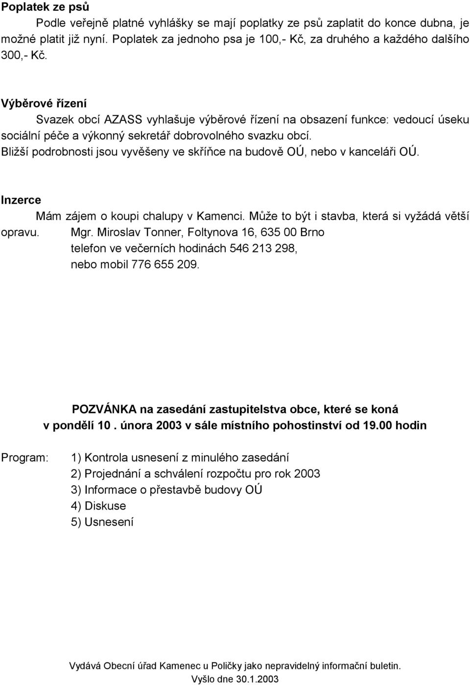 Bližší podrobnosti jsou vyvěšeny ve skříňce na budově OÚ, nebo v kanceláři OÚ. Inzerce Mám zájem o koupi chalupy v Kamenci. Může to být i stavba, která si vyžádá větší opravu. Mgr.