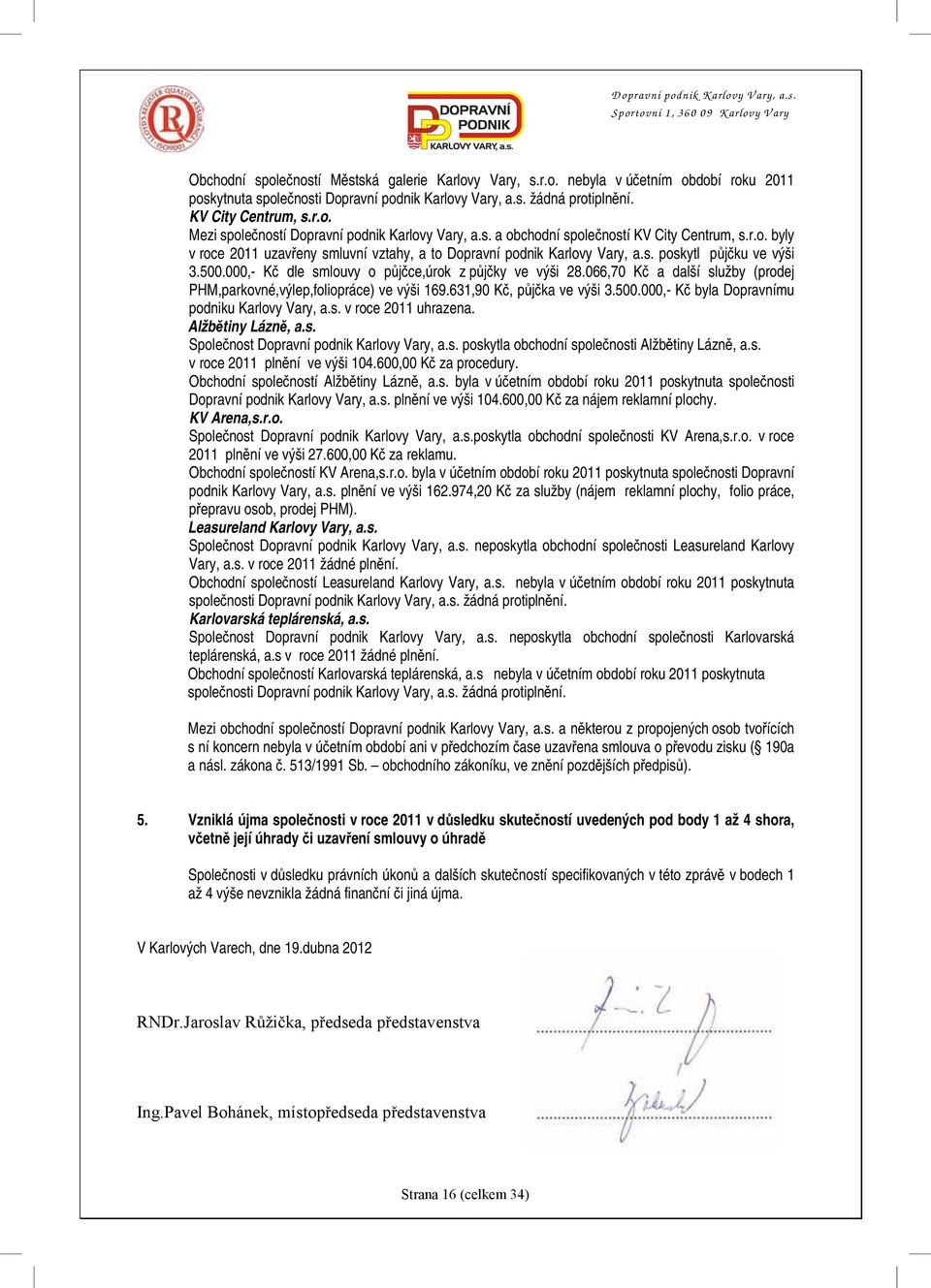 000,- Kč dle smlouvy o půjčce,úrok z půjčky ve výši 28.066,70 Kč a další služby (prodej PHM,parkovné,výlep,foliopráce) ve výši 169.631,90 Kč, půjčka ve výši 3.500.