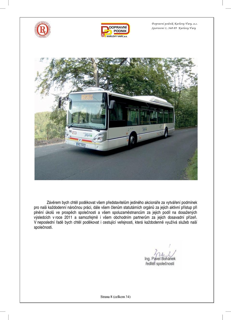 spoluzaměstnancům za jejich podíl na dosažených výsledcích v roce 2011 a samozřejmě i všem obchodním partnerům za jejich