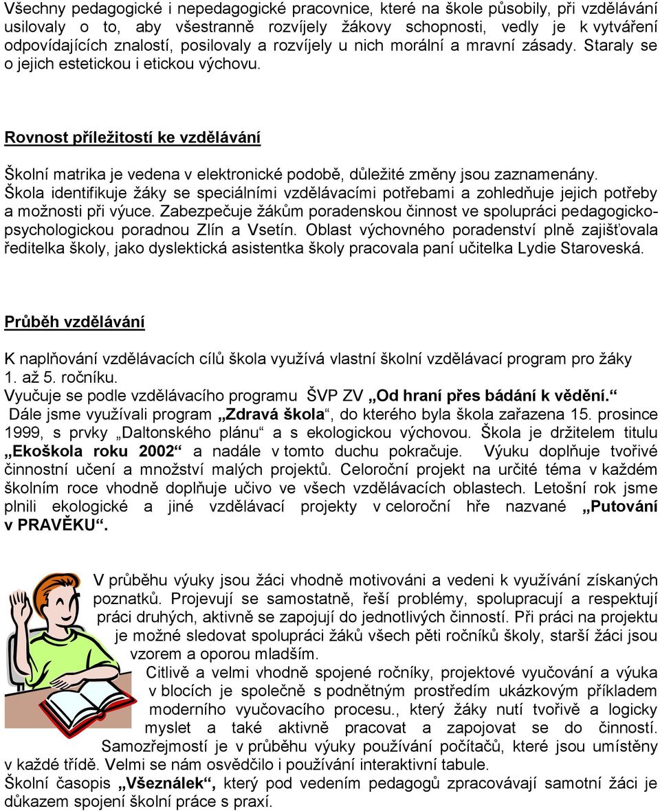 Rovnost příležitostí ke vzdělávání Školní matrika je vedena v elektronické podobě, důležité změny jsou zaznamenány.
