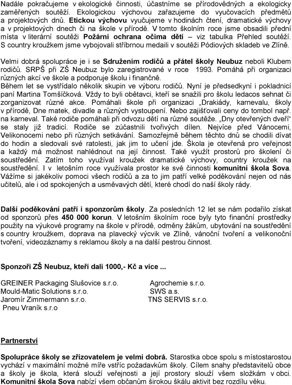 V tomto školním roce jsme obsadili přední místa v literární soutěži Požární ochrana očima dětí viz tabulka Přehled soutěží.